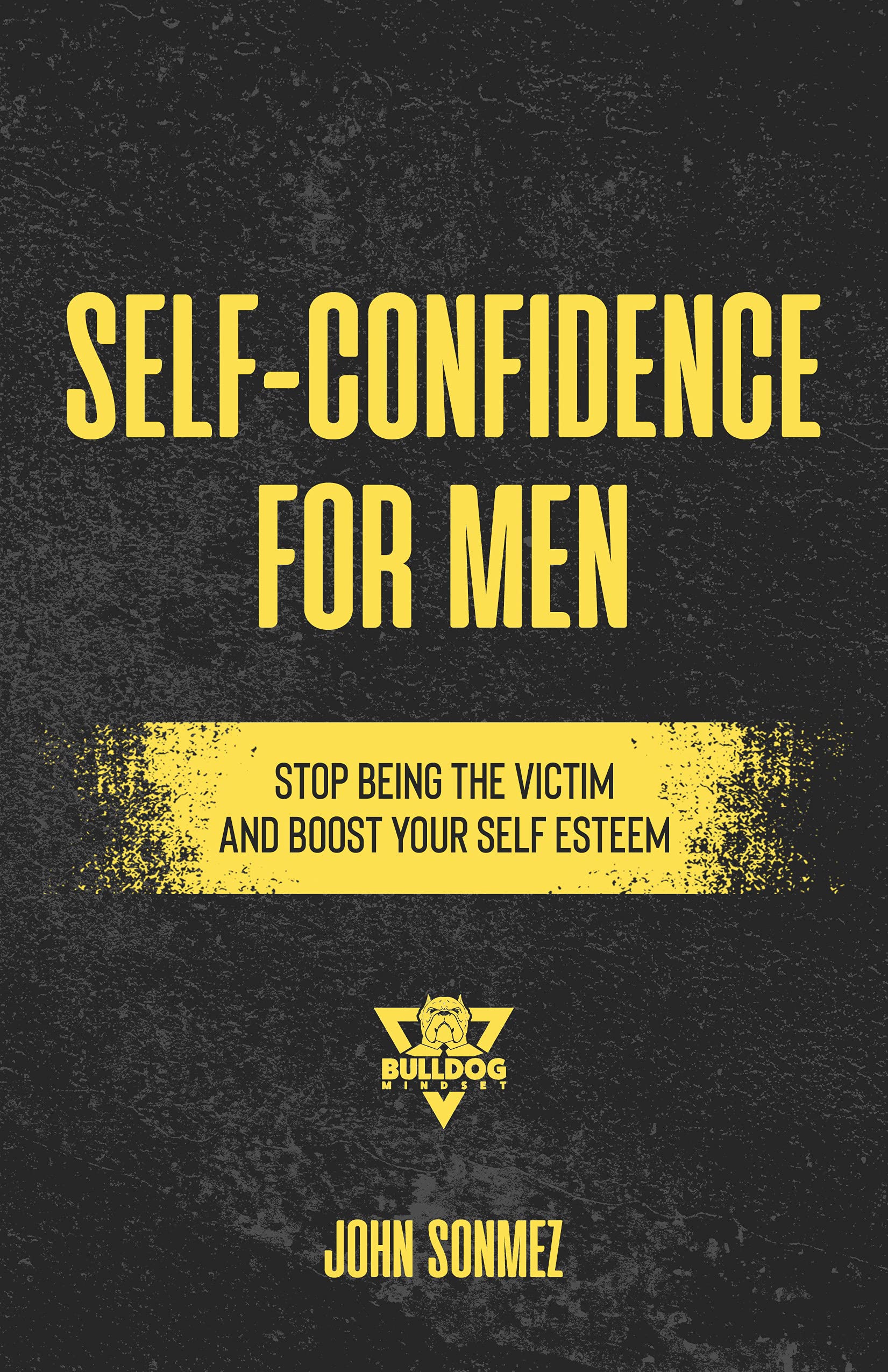 Self-Confidence for Men Field Manual: Stop Being the Victim & Boost Your Self-Esteem (Kindle Edition)
