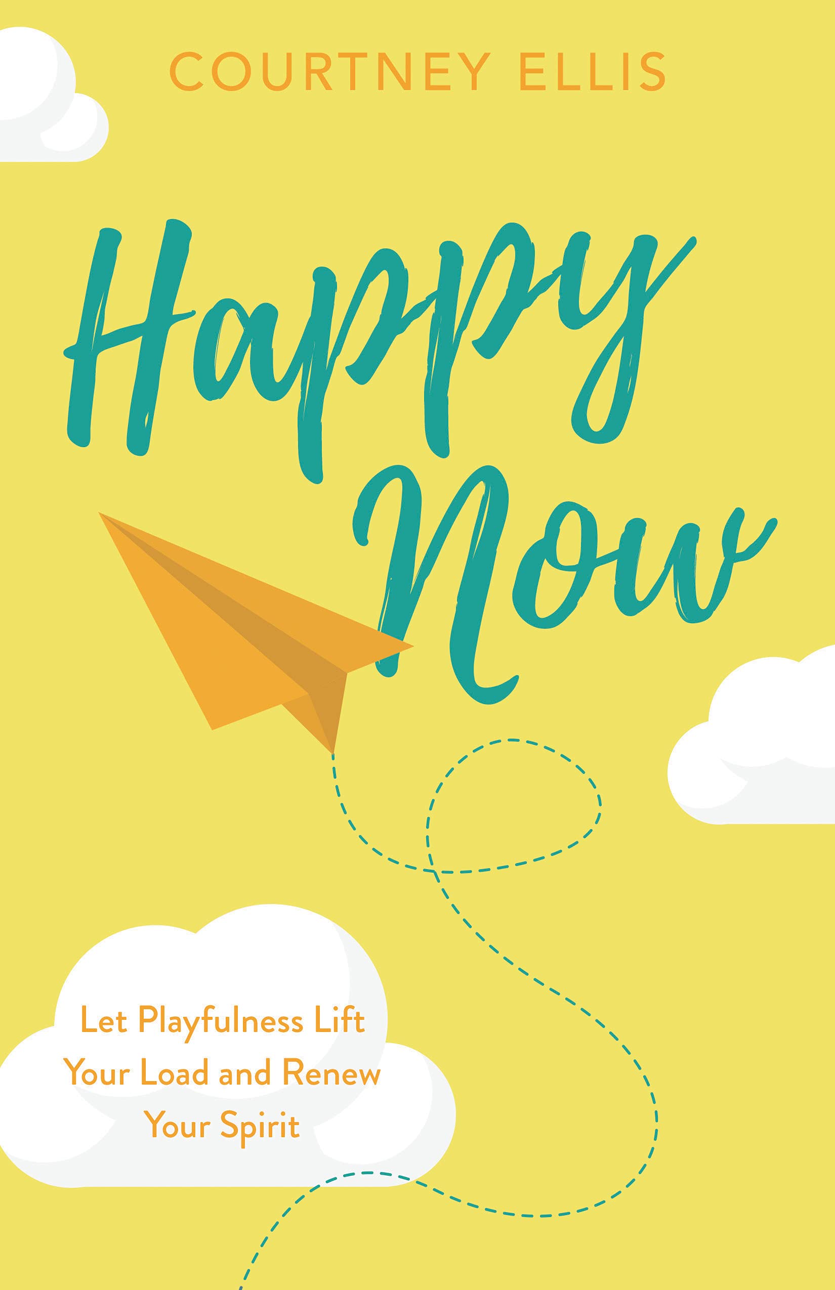 Happy Now: Let Playfulness Lift Your Load and Renew Your Spirit (Kindle Edition)