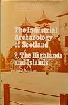 The Industrial Archaeology of Scotland: the Highlands and Islands The Industrial Archaeology of Scotland: the Highlands and Islands