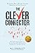 The Clever Connector: The Easiest Way to Become Powerful, Regardless of Your Situation. The Underdog's Guide to Networking with Billionaires, Celebrities, and Executives
