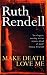 Make Death Love Me by Ruth Rendell Make Death Love Me by Ruth Rendell