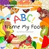 ABC! Name My Food! by Kerice Robinson