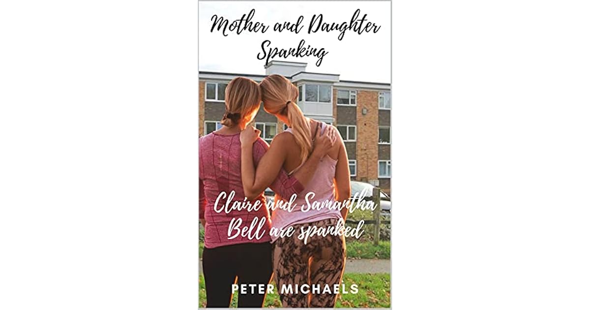 Mother and Daughter Spanking: Claire and Samantha Bell are spanked by