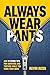 Always Wear Pants: And 99 Other Tips for Surviving and Thriving While You Work from Home