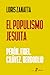 El populismo jesuita. Perón, Fidel, Chávez, Bergoglio