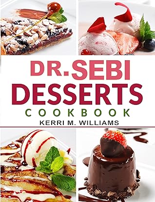 Dr. Sebi Alkaline Diet Desserts Cookbook: Gluten-Free, Dairy-Free, and Sugar-Free Vegan Recipes | No-Fuss Cakes & Cookies, Pies & Pastries, Breads & Buns, ... Treats, & More to Bake, Toast & Savor