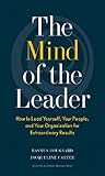 The Mind of the Leader: How to Lead Yourself, Your People, and Your Organization for Extraordinary Results The Mind of the Leader: How to Lead Yourself, Your People, and Your Organization for Extraordinary Results