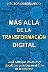 Más allá de la transformación digital: Guía para que los datos y algoritmos contribuyan al éxito de la empresa (Spanish Edition)