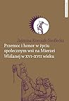 Przemoc i honor w życiu społecznym wsi na Mierzei Wiślanej w XVI–XVII wieku Przemoc i honor w życiu społecznym wsi na Mierzei Wiślanej w XVI–XVII wieku
