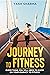 Journey to Fitness: Everything you will need to know on your journey to fitness