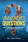Unanswered Questions: What the September Eleventh Families Asked and the 9/11 Commission Ignored Unanswered Questions: What the September Eleventh Families Asked and the 9/11 Commission Ignored