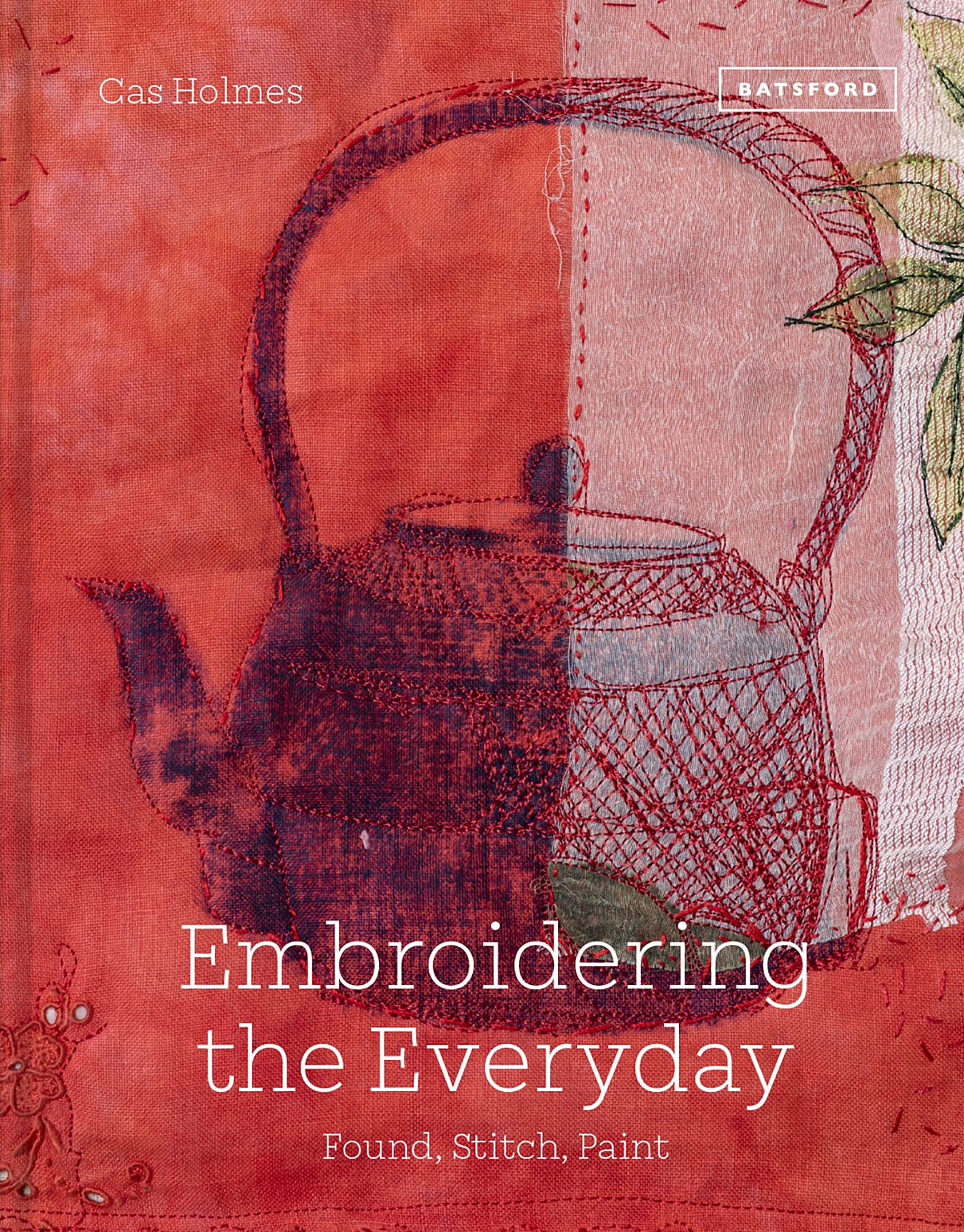 Embroidering the Everyday: Found, Stitch, Paint (Kindle Edition)