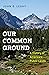 Our Common Ground by John D. Leshy