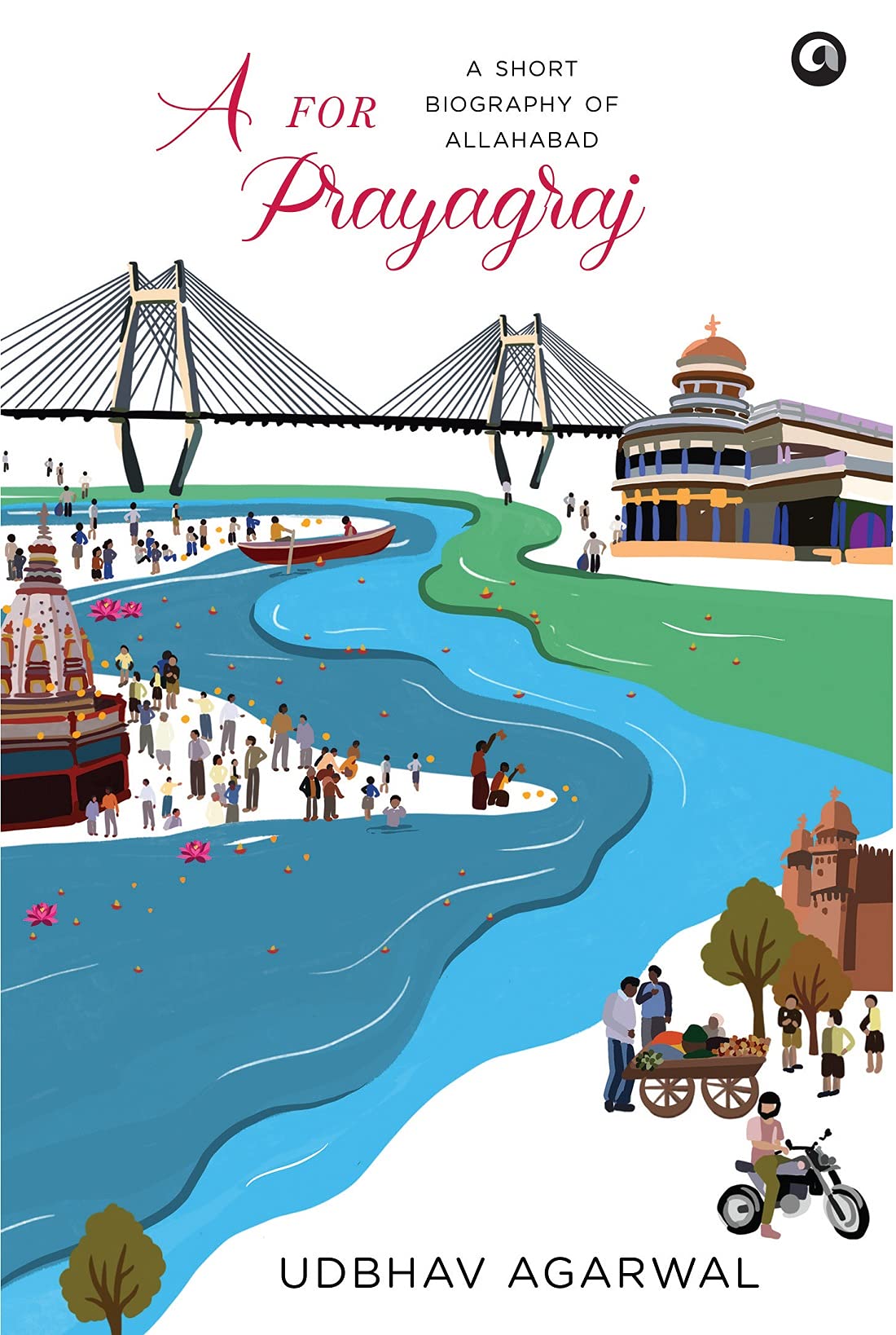 A FOR PRAYAGRAJ: A SHORT BIOGRAPHY OF ALLAHABAD (Kindle Edition)