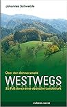 Westwegs. - Über den Schwarzwald. Eine Reise zu Fuß: Über den Schwarzwald. Zu Fuß durch eine deutsche Landschaft Westwegs. - Über den Schwarzwald. Eine Reise zu Fuß: Über den Schwarzwald. Zu Fuß durch eine deutsche Landschaft