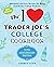 The I Love Trader Joe's College Cookbook: 10th Anniversary Edition: 180 Quick and Easy Recipes for Busy (And Broke) College Students (Unofficial Trader Joe's Cookbooks)