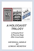 A HOLOCAUST TRILOGY: A FLOOD OF EVIL ... A PROMISE KEPT ... AFTER AUSCHWITZ