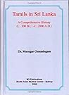 Tamils in Sri Lanka, A Comprehensive History (C.300 B.C. - C. 2000 A.D.)