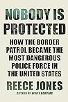 Nobody is Protected: How the Border Patrol became the Most Dangerous Police Force in the United States