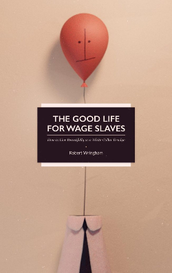 The Good Life for Wage Slaves: How to Live Beautifully as a White-Collar Drudge