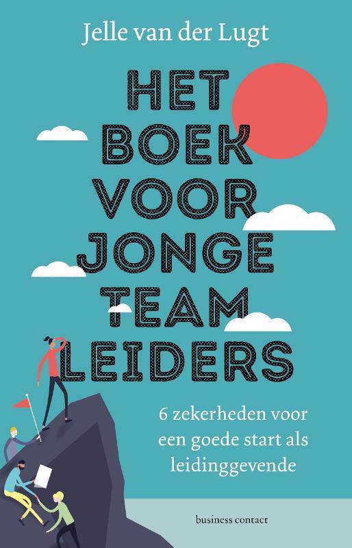 Het boek voor jonge teamleiders: 6 zekerheden voor een goede start als leidinggevende