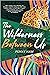 The Wilderness Between Us