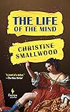 The Life of the Mind by Christine    Smallwood