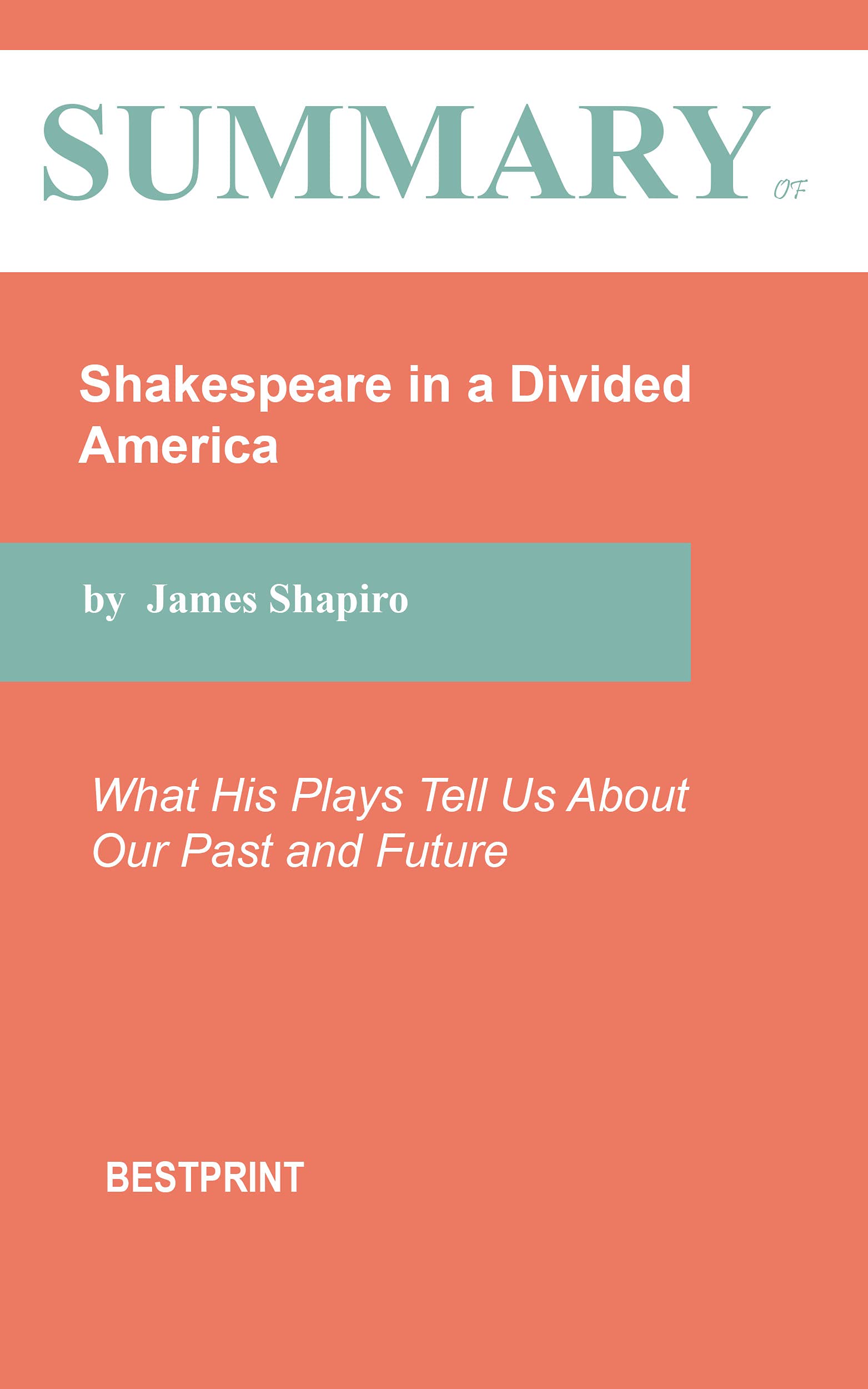Summary of Shakespeare in a Divided America: What His Plays Tell Us About Our Past and Future By James Shapiro (Kindle Edition)