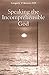 Speaking the Incomprehensible God: Thomas Aquinas on the Interplay of Positive and Negative Theology