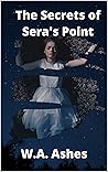 The Secrets of Sera's Point by W.A. Ashes