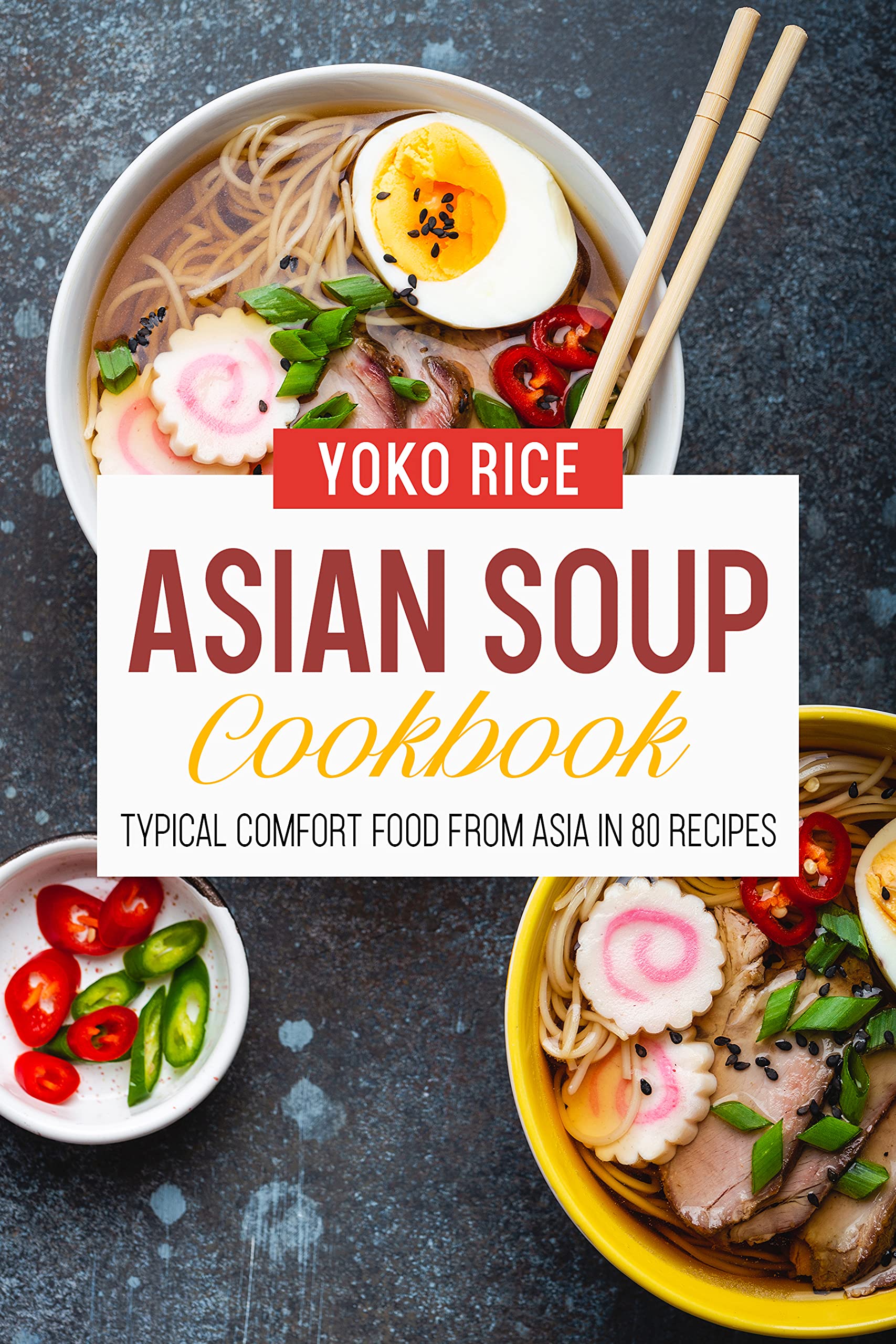 Asian Soup Cookbook: 80 Recipes For Japanese Ramen Chinese Noodles And Thai Tom Yum (Kindle Edition)