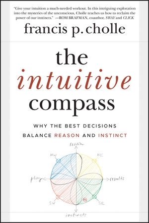 The Intuitive Compass: Why the Best Decisions Balance Reason and Instinct
