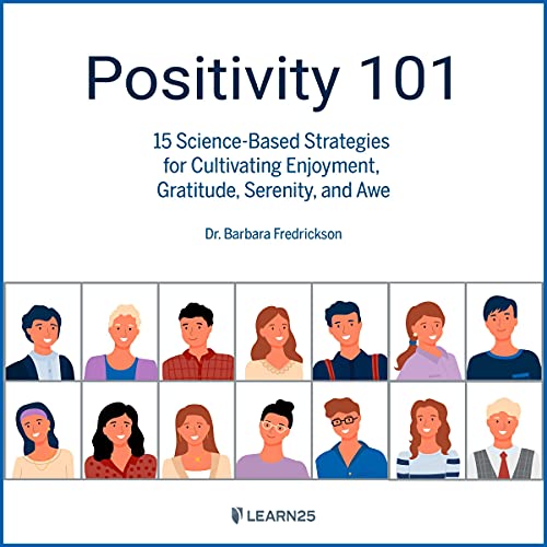 Positivity 101: 15 Science-Based Strategies for Cultivating Enjoyment, Gratitude, Serenity, and Awe