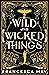 Wild and Wicked Things by Francesca  May