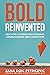 Bold Reinvented: Next level leading with Courage, Consciousness and Conviction