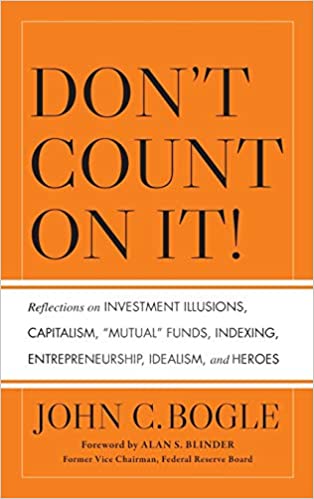 Don't Count on It!: Reflections on Investment Illusions, Capitalism, "Mutual" Funds, Indexing, Entrepreneurship, Idealism, and Heroes (Hardcover)