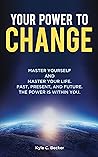 Your Power to Change: Master yourself and master your life. Past, present, and future. The power is within you. Your Power to Change: Master yourself and master your life. Past, present, and future. The power is within you.