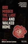 God Missed the Last Bus And Walked Home by Oliver James Lomax
