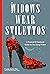 Widows Wear Stilettos: A Practical & Emotional Guide for The Young Widow