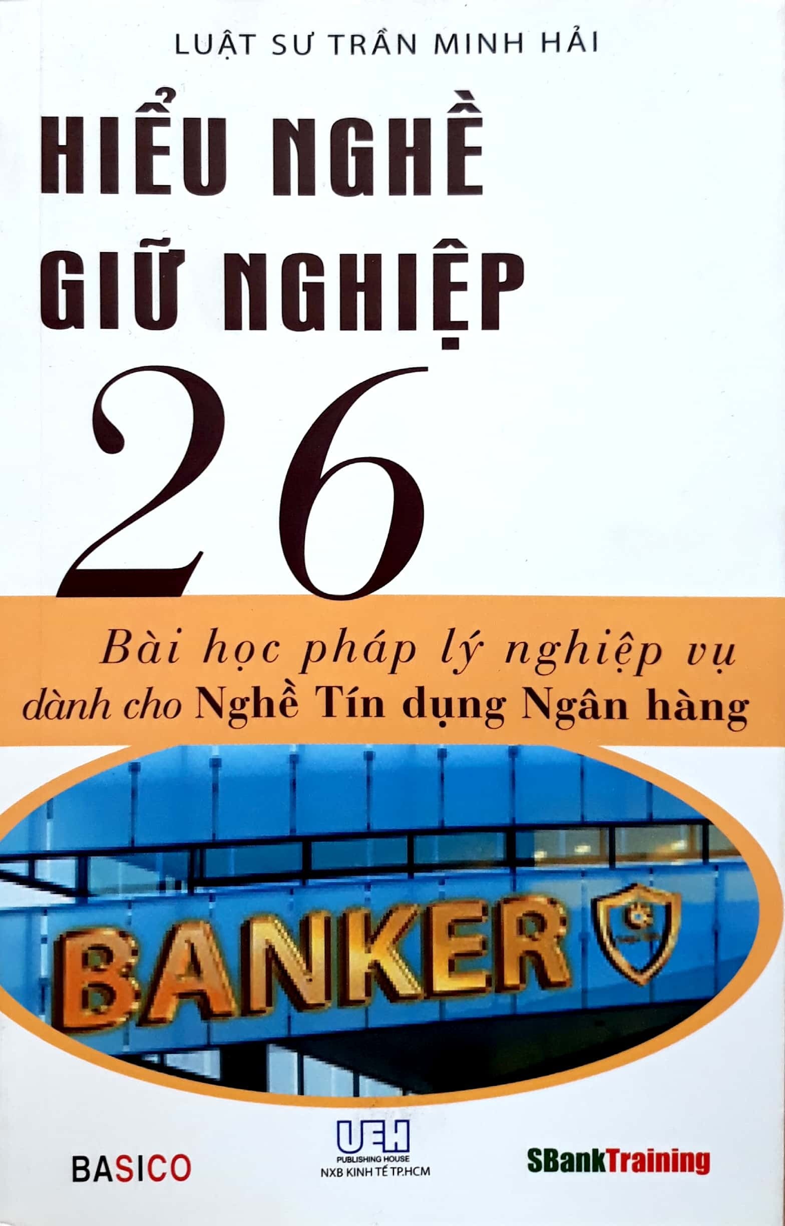 Hiểu nghề giữ nghiệp : 26 bài học pháp lý nghiệp vụ dành cho nghề tín dụng ngân hàng (Unknown Binding)