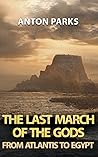 The Last March of the Gods: From Atlantis to Egypt The Last March of the Gods: From Atlantis to Egypt