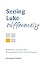 Seeing Luke Differently: Reflections on spirituality & social justice from the third gospel (Seeing the Gospels Differently)