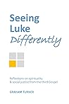Seeing Luke Differently: Reflections on spirituality & social justice from the third gospel (Seeing the Gospels Differently) Seeing Luke Differently: Reflections on spirituality & social justice from the third gospel (Seeing the Gospels Differently)