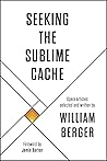 Seeking the Sublime Cache: Opera Articles Selected and Written by William Berger