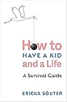 How to Have a Kid and a Life by Ericka Sóuter