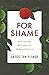 For Shame: Rediscovering the Virtues of a Maligned Emotion