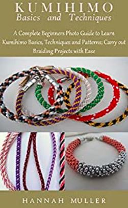 Kumihimo Basics and Techniques: A Complete Beginner's Photo Guide to Learn Kumihimo Basics, Techniques, and Patterns; Carry out Braiding Projects with Ease