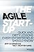 The Agile Start-Up: Quick and Dirty Lessons Every Entrepreneur Should Know