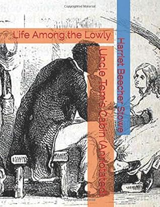 Uncle Tom's Cabin (Annotated): Life Among the Lowly