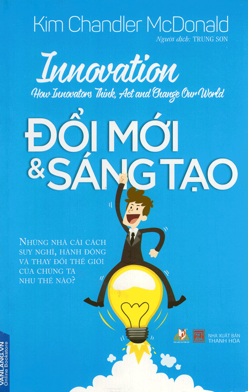 Đổi mới & sáng tạo : những nhà cải cách suy nghĩ, hành động và thay đổi thế giới của chúng ta như thế nào?